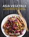 Asia Vegetale: 130 ricette vegetariane e vegane dall'Est e Sud-est asiatico, dalle bowl di noodle ai curry e saltati in padella