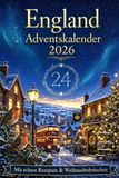 England Adventskalender: In 24 Türchen durch England: Städte, Traditionen, Rezepte und weihnachtliche Reisemomente zum Genießen und Entdecken