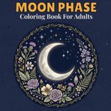 Moon Phase Coloring Book for Adults: 50 Celestial Illustrations Featuring Moon Mandalas, Starry Nights and Magical Lunar Scenes