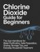 Chlorine Independently Published Chlorine Dioxide Guide for Beginners