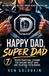 HAPPY DAD, SUPER DAD: Seven practical lessons for raising great kids and enjoying fatherhood