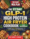 THE $7/DAY GLP-1 HIGH PROTEIN AIR FRYER COOKBOOK FOR BEGINNERS