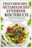 VEGETARISCHES METABOLISCHES SYNDROM-KOCHBUCH FÜR ANFÄNGER