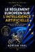 Le règlement européen sur l’intelligence artificielle: Guide pratique de conformité pour les entreprises