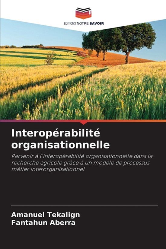 Interopérabilité Editions Notre Savoir Interopérabilité organisationnelle: Parvenir à l'interopérabilité organisationnelle dans la recherche agricole grâce à un modèle de processus métier interorganisationnel Paperback