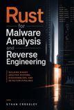 Rust for Malware Analysis and Reverse Engineering: Building Binary Analysis Systems, Disassemblers, and Detection Pipelines