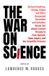 The War on Science: Renowned Scientists and Scholars Speak Out About Current Threats to Free Speech, Open Inquiry, and the Scientific Process