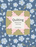 Quilting Without the Stitching: Coloring Book