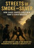 Streets of Smoke and Silver: How Chaos Shaped Early New York’s Fierce Identity: An Informative Look at the Rough-Cut Beginnings of America’s Greatest City