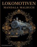 Lokomotiven Mandala Malbuch: Lokomotiven Ausmalbuch mit Mandala-Motiven für Erwachsene