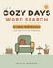 Cozy Days Word Search: 80 Large Print Puzzles for Adults & Seniors — Home, Comfort, Nature, Food, Travel & Simple Joys