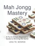 Mah Jongg Mastery: A Fun & Simple Beginner's Guide to Winning the Game