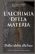 L’ALCHIMIA DELLA MATERIA: Dalla rabbia alla luce