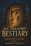 All Hallows’ Bestiary: An Illustrated Guide to Halloween Monsters, Myths, and Folklore