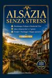 Alsazia senza stress: Guida Pratica a Strasburgo, Colmar e alla Strada dei Vini con Itinerari da 1 a 7 giorni, Borghi, Parcheggi e Mappe operative