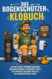 Das Bogenschützen-Klobuch: Lustige Fakten, absurde Ausreden, ehrlicher Humor & verrückte Spiele – Das perfekte Geschenk für alle, die Bogenschießen lieben
