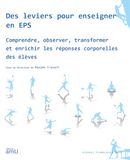 Des leviers pour enseigner en EPS: Comprendre, observer, transformer et enrichir les réponses corporelles des élèves