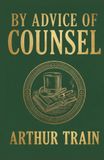 By Advice of Counsel: Being Adventures of the Celebrated Firm of Tutt & Tutt, Attorneys and Counselors at Law