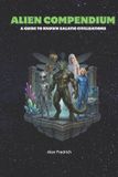 Alien Compendium: A Guide to Known Galactic Civilizations (A-Z)