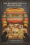 The Blossom Theft at Heaton Park: A Cozy Mystery of Secrets, Recipes, and a Knitting Circle Detective Club