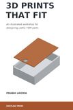 3D Prints That Fit: An illustrated workshop for designing useful FDM parts