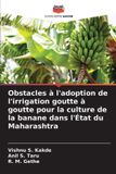 Obstacles Editions Notre Savoir Obstacles à l'adoption de l'irrigation goutte à goutte pour la culture de la banane dans l'État du Maharashtra