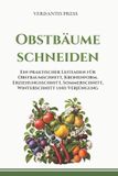 Obstbäume Verdantis Obstbäume schneiden: Ein praktischer Leitfaden für Obstbaumschnitt, Kronenform, Erziehungsschnitt, Sommerschnitt, Winterschnitt und Verjüngung