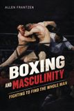 Boxing Libri GmbH Boxing and Masculinity: Fighting to Find the Whole Man Paperback