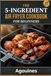 Hot Cookbooks The 5-Ingredient Air Fryer Cookbook for Beginners