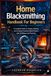Home Blacksmithing Handbook For Beginners: A Complete Guide to Forging, Shaping, and Creating Functional Metal Projects with Confidence and Precision