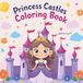 Princess Castles Coloring Book for Kids: Magical Princesses, Enchanted Castles and Fairy Tale Fun