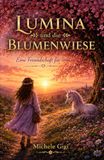 Lumina und die Blumenwiese – Eine Freundschaft für immer: Ein zauberhaftes Kinderbuch über Freundschaft, Mut und die Magie der kleinen Wunder