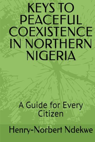 KEYS TO PEACEFUL COEXISTENCE IN NORTHERN NIGERIA: A Guide for Every Citizen