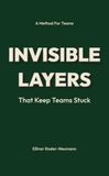 INVISIBLE LAYERS: That Keep Teams Stuck