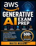 AWS GENERATIVE AI EXAM PREP: Complete Study Guide with Practice Questions, Amazon Bedrock, Prompt Engineering, RAG, and Real Exam Preparation for AWS AI Certification Success