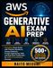 AWS GENERATIVE AI EXAM PREP: Complete Study Guide with Practice Questions, Amazon Bedrock, Prompt Engineering, RAG, and Real Exam Preparation for AWS AI Certification Success