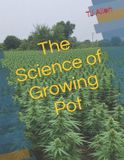 The Science of Everything The Science of Growing Pot