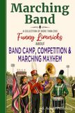 Marching Band Limericks: A Humorous Collection of Verses Celebrating Band Kids, Drum Corps, Color Guard, Drill, Competitions, Football Games & Parades ... Students, Parents, Boosters & Alumni
