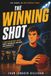 THE WINNING SHOT: A Youth Basketball Novel About Friendship, Pressure, and Growing Up