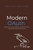Modern OAuth: A Practical Guide to OAuth 2.1, PKCE, Tokens, Scopes, and Secure API Access