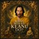 WHAT WOULD KEANU DO?: A SPIRITUAL GUIDE FOR THE REST OF US