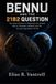 BENNU AND THE 2182 QUESTION: The Asteroid Earth Is Watching, the OSIRIS-REx Sample Return, Planetary Defense, and the Ancient Ingredients of Life