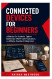 Connected Libri GmbH Connected Devices for Beginners: A Hands-On Guide to Zigbee Networks, MQTT Communication, and Home Assistant Integration