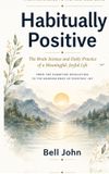 Habitually Positive: The Brain Science and Daily Practice of a Meaningful, Joyful Life
