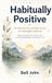 Habitually Positive: The Brain Science and Daily Practice of a Meaningful, Joyful Life