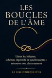 Les Boucles de l’âme: Liens karmiques, schémas répétitifs et synchronicités : retrouver son discernement
