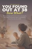 You Found Out at 38, Now What?: The Late-Diagnosed Woman's Guide to Grieving the Past, Riding the Hormone Waves, and Building a Brain-First Life After ADHD