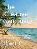 The Creative Sanctuary: Embracing the silence within to bring your truest art to the world
