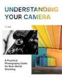 Understanding Your Camera: A Practical Photography Guide for Real-World Shooting