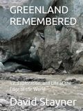 GREENLAND REMEMBERED: Ice, Exploration, and Life at the Edge of the World.